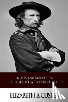 Custer, Elizabeth B. - "Boots and Saddles," or Life in Dakota with General Custer