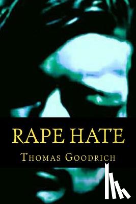 Goodrich, Thomas - Rape Hate: Sex & Violence in War & Peace