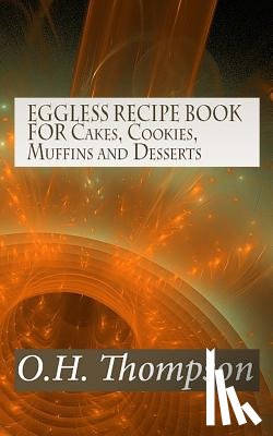 Thompson, O. H. - EGGLESS RECIPE BOOK FOR Cakes, Cookies, Muffins and Desserts