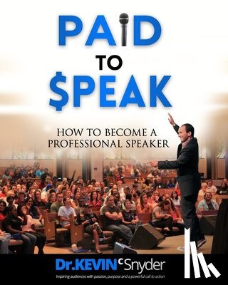 Snyder, Kevin C. - How To Become A Professional Speaker: PAID to SPEAK!