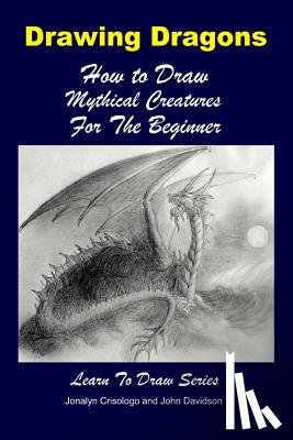 Crisologo, Jonalyn - Drawing Dragons - How to Draw Mythical Creatures for the Beginner