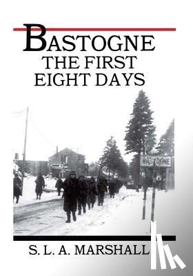 Center of Military History United States - Bastogne the Story of the First Eight Days: In Which the 101st Airborne Division Was Closed within the Ring of German Forces