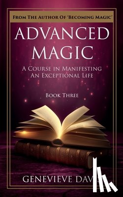 Davis, Genevieve - Advanced Magic: A Course in Manifesting an Exceptional Life (Book 3)