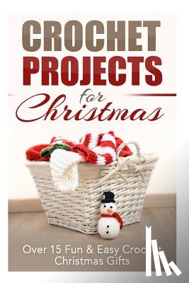 Taylor, Elizabeth - Crochet Projects for Christmas: Over 15 Fun & Easy Crochet Christmas Gifts