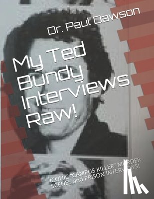 Dawson, Paul - My Ted Bundy Interviews Raw!: ICONIC CAMPUS KILLER MURDER SCENES and PRISON INTERVIEWS!