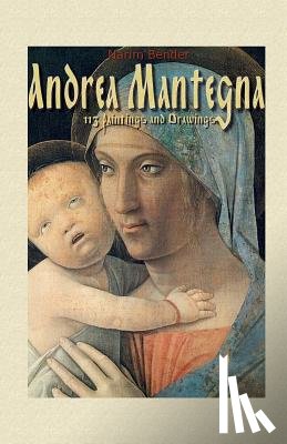 Bender, Narim - Andrea Mantegna: 113 Paintings and Drawings