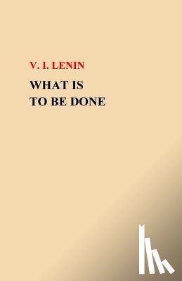 Lenin, V. I. - What Is To Be Done?
