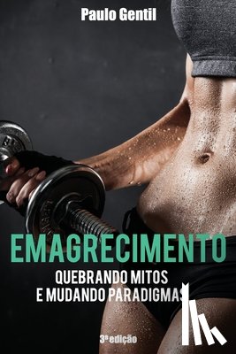 Gentil, Paulo - Emagrecimento: Quebrando Mitos e Mudando Paradigmas