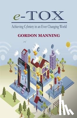 Manning, Gordon - e-TOX: Achieving Cybriety in an Ever Changing World