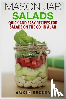 Brooks, Amber - Mason Jar Salads: Quick and Easy Recipes for Salads on the Go, in a Jar
