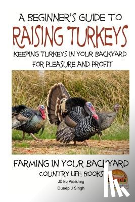 Davidson, John - A Beginner's Guide to raising Turkeys - Raising Turkeys in Your Backyard for Ple