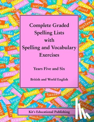 Kit's Educational Publishing - Complete Graded Spelling Lists with Spelling and Vocabulary Exercises: Years Five and Six: British and World English