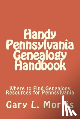 Morris, Gary L. - Handy Pennsylvania Genealogy Handbook: Where to Find Genealogy Resources for Pennsylvania