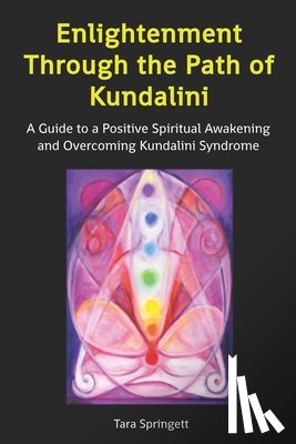 Springett, Tara - Enlightenment Through the Path of Kundalini: A Guide to a Positive Spiritual Awakening and Overcoming Kundalini Syndrome