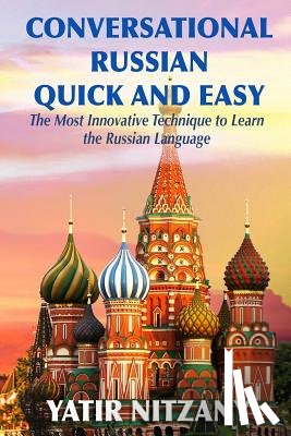 Nitzany, Yatir - Conversational Russian Quick and Easy: The Most Innovative Technique to Learn the Russian Language