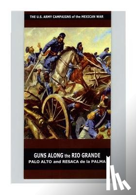 U. S. Department of the Army - Guns Along the Rio Grande Palo Alto and Resaca de la Palma