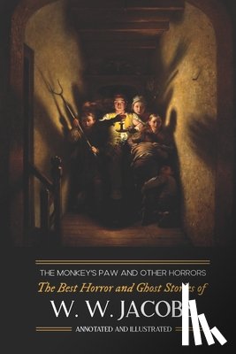 Kellermeyer, M. Grant - The Monkey's Paw and Others: the Best Horror and Ghost Stories of W. W. Jacobs: Tales of Murder, Mystery, Horror, & Hauntings, Illustrated and with Cr