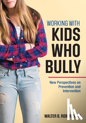 Roberts - Working With Kids Who Bully: New Perspectives on Prevention and Intervention