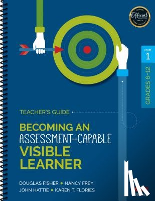 Fisher, Douglas, Frey, Nancy, Hattie, John, Flories, Karen T. - Becoming an Assessment-Capable Visible Learner, Grades 6-12, Level 1: Teacher's Guide
