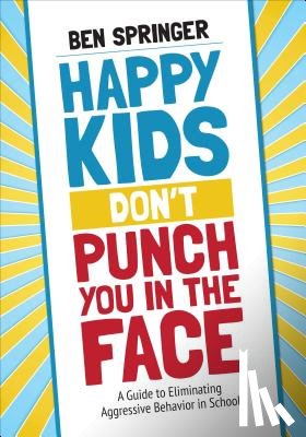 Springer - Happy Kids Don't Punch You in the Face: A Guide to Eliminating Aggressive Behavior in School