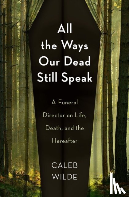 Wilde, Caleb - All the Ways Our Dead Still Speak
