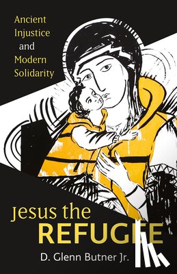 Butner, D. Glenn - Jesus the Refugee: Ancient Injustice and Modern Solidarity