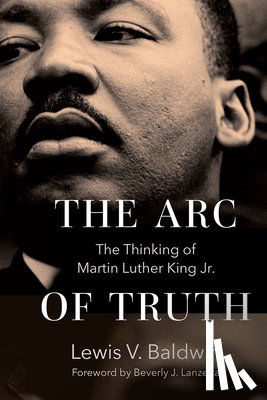 Baldwin, Lewis V. - The Arc of Truth: The Thinking of Martin Luther King Jr.