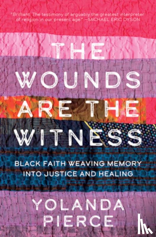 Pierce, Yolanda - The Wounds Are the Witness: Black Faith Weaving Memory into Justice and Healing