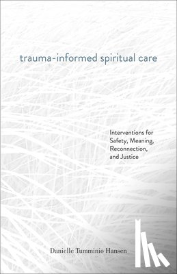 Tumminio Hansen, Danielle - Trauma-Informed Spiritual Care: Interventions for Safety, Meaning, Reconnection, and Justice