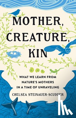 Steinauer-Scudder, Chelsea - Mother, Creature, Kin