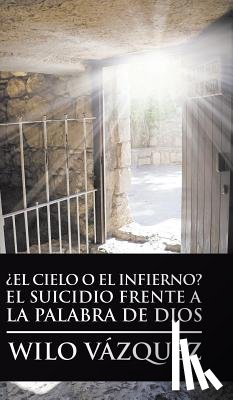 Vazquez, Wilo - ?El Cielo O El Infierno? El Suicidio Frente a La Palabra De Dios