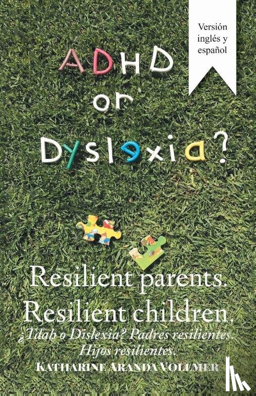 Vollmer, Katharine Aranda - Adhd or Dyslexia? Resilient Parents. Resilient Children