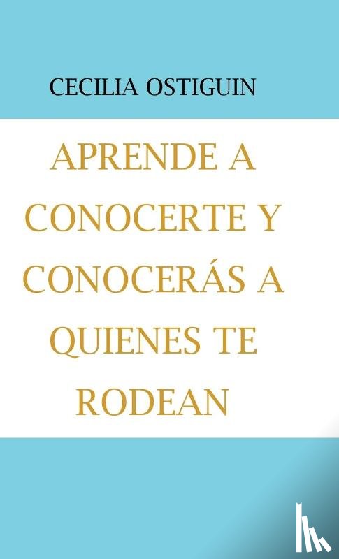 Ostiguin, Cecilia - Aprende a Conocerte Y Conoceras a Quienes Te Rodean