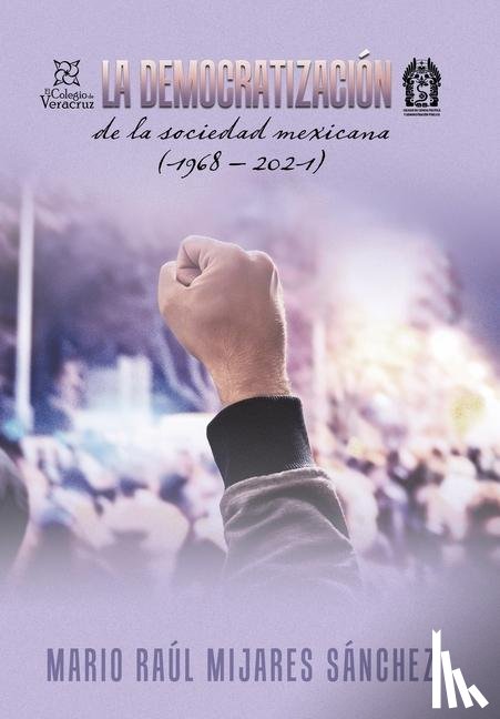 Sanchez, Mario Raul Mijares - La Democratizacion De La Sociedad Mexicana (1968 - 2021)