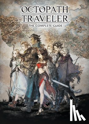 Square Enix - Octopath Traveler: The Complete Guide