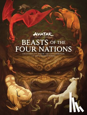 Konietzko, Bryan, Dante DiMartino, Michael - Beasts of the Four Nations: Creatures from Avatar: The Last Airbender and The Legend of Korra