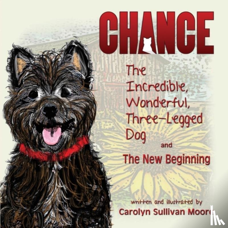 Sullivan Moore, Carolyn - Chance, the Incredible, Wonderful, Three-Legged Dog and the New Beginning