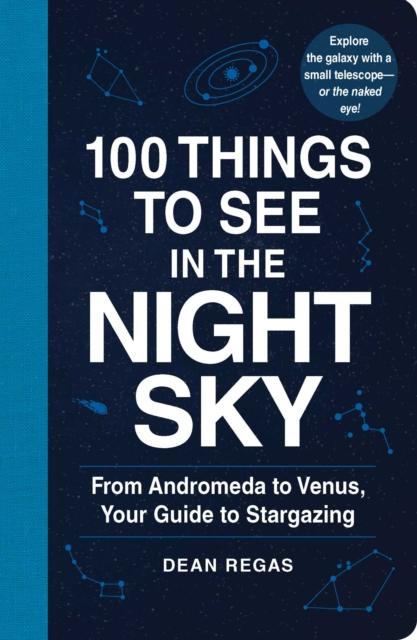Dean Regas - 100 Things to See in the Night Sky