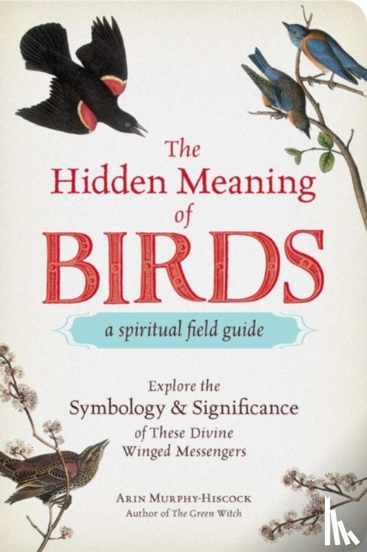 Murphy-Hiscock, Arin - The Hidden Meaning of Birds--A Spiritual Field Guide