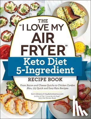 Dillard, Sam - The "I Love My Air Fryer" Keto Diet 5-Ingredient Recipe Book