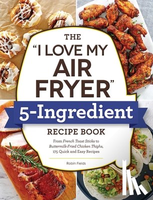 Fields, Robin - The "I Love My Air Fryer" 5-Ingredient Recipe Book