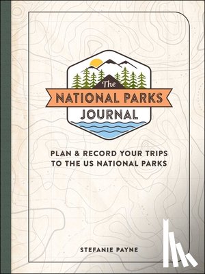 Payne, Stefanie - The National Parks Journal: Plan & Record Your Trips to the Us National Parks
