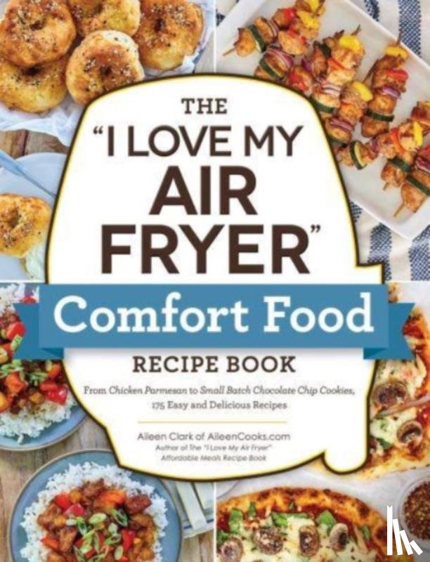 Clark, Aileen - The "I Love My Air Fryer" Comfort Food Recipe Book