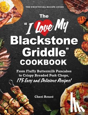 Renee, Cheri - The "I Love My Blackstone Griddle" Cookbook