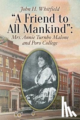 Whitfield, John H. - A Friend to All Mankind: Mrs. Annie Turnbo Malone and Poro College