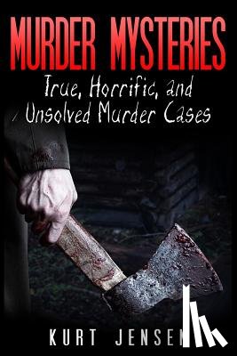 Jensen, Kurt - Murder Mysteries: True, Horrific, and Unsolved Murder Cases