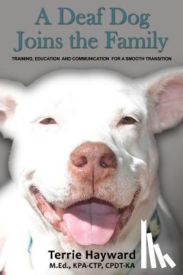 Hayward, Terrie - A Deaf Dog Joins the Family: Training, Education, and Communication for a Smooth Transition