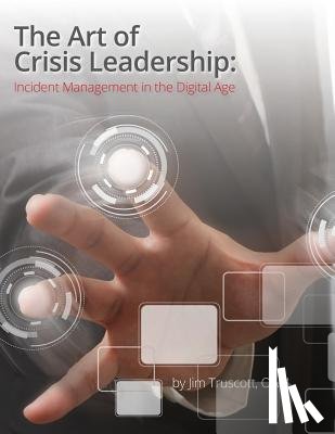 Truscott, Jim - The Art of Crisis Leadership: Incident Management in the Digital Age
