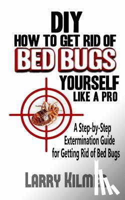Christensen, Lisbeth Agerskov - DIY How to Get Rid of Bed Bugs Yourself Like a Pro: A Step-By-Step Extermination Guide for Getting Rid of Bed Bugs