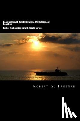 Freeman, Robert G. - Keeping Up With Oracle Database 12c Multitenant - Book One: CDBs, PDBs and the Multitenant World